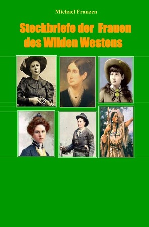 Steckbriefe der Frauen des Wilden Westens von Franzen,  Michael