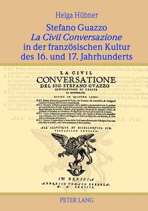 Stefano Guazzo «La Civil Conversazione» in der französischen Kultur des 16. und 17. Jahrhunderts von Hübner,  Helga