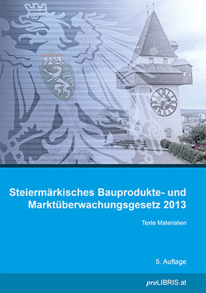 Steiermärkisches Bauprodukte- und Marktüberwachungsgesetz 2013 von proLIBRIS VerlagsgesmbH