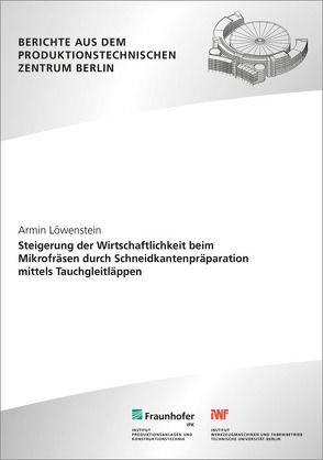 Steigerung der Wirtschaftlichkeit beim Mikrofräsen durch Schneidkantenpräparation mittels Tauchgleitläppen. von Löwenstein,  Armin, Uhlmann,  Eckhart