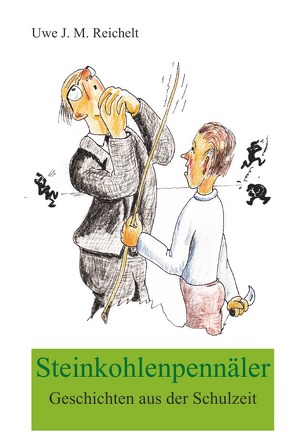 Steinkohlenpennäler, Geschichten aus der Schulzeit von Reichelt,  Uwe J.M.