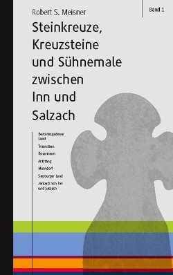 Steinkreuze, Kreuzsteine und andere Sühnemale zwischen Inn und Salzach von Meisner,  Robert S.