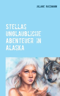 Stella´s unglaubliche Abenteuer in Alaska von Rassmann,  Juliane