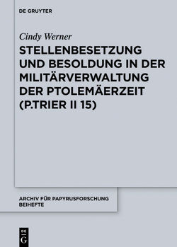Stellenbesetzung und Besoldung in der Militärverwaltung der Ptolemäerzeit (P.Trier II 15) von Werner,  Cindy