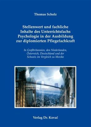 Stellenwert und fachliche Inhalte des Unterrichtsfachs Psychologie in der Ausbildung zur diplomierten Pflegefachkraft von Scholz,  Thomas