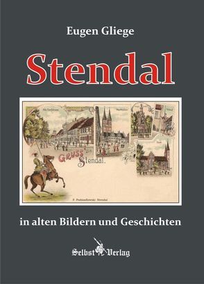 Stendal in alten Bildern und Geschichten von Gliege,  Eugen, Gliege,  Eugen & Constanze, Pressezeichner GbR Gliege,  Eugen & Constanze