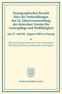 Stenographischer Bericht über die Verhandlungen der 24. Jahresversammlung des deutschen Vereins für Armenpflege und Wohltätigkeit am 25. und 26. August 1904 in Danzig.