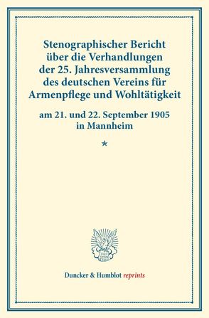 Stenographischer Bericht über die Verhandlungen der 25. Jahresversammlung des deutschen Vereins für Armenpflege und Wohltätigkeit am 21. und 22. September 1905 in Mannheim.