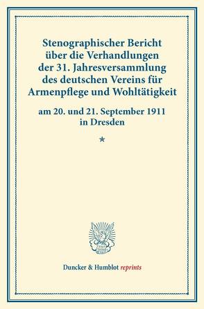 Stenographischer Bericht über die Verhandlungen der 31. Jahresversammlung des deutschen Vereins für Armenpflege und Wohltätigkeit am 20. und 21. September 1911 in Dresden.