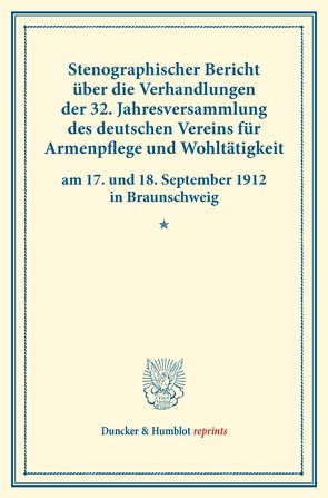 Stenographischer Bericht über die Verhandlungen der 32. Jahresversammlung des deutschen Vereins für Armenpflege und Wohltätigkeit am 17. und 18. September 1912 in Braunschweig.