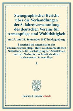 Stenographischer Bericht über die Verhandlungen der 8. Jahresversammlung des deutschen Vereins für Armenpflege und Wohlthätigkeit am 27. und 28. September 1887 in Magdeburg, betreffend