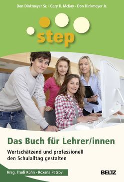 STEP – Das Buch für Lehrer/innen von Dinkmeyer Jr.,  Don, Dinkmeyer Sr.,  Don, Hurrelmann,  Klaus, Kühn,  Trudi, McKay,  Gary D., Petcov,  Roxana