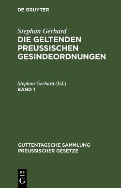 Stephan Gerhard: Die geltenden preussischen Gesindeordnungen / Stephan Gerhard: Die geltenden preussischen Gesindeordnungen. Band 1 von Gerhard,  Stephan