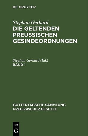 Stephan Gerhard: Die geltenden preussischen Gesindeordnungen / Stephan Gerhard: Die geltenden preussischen Gesindeordnungen. Band 1 von Gerhard,  Stephan