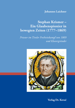 Stephan Krismer – Ein Glaubenspionier in bewegten Zeiten (1777–1869) von Laichner,  Johannes
