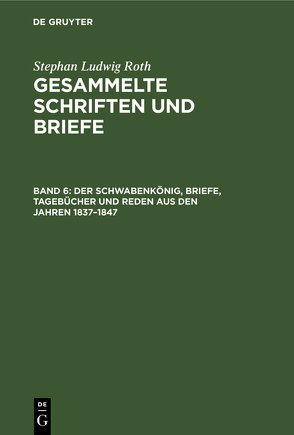 Stephan Ludwig Roth: Gesammelte Schriften und Briefe / Der Schwabenkönig, Briefe, Tagebücher und Reden aus den Jahren 1837–1847 von Folberth,  Otto, Roth,  Stephan Ludwig