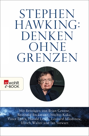 Stephen Hawking: Denken ohne Grenzen von Beckmann,  Reinhold, Bojowald,  Martin, Croasdell,  Judith, Ebert,  Vince, Greene,  Brian, Hartle,  James, Hossenfelder,  Sabine, Kaku,  Michio, Krachten,  Christoph, Lesch,  Harald, Mania,  Hubert, Mlodinow,  Leonard, Naumann,  Uwe, Niehaus,  Monika, Penrose,  Roger, Schuh,  Bernd, Stewart,  Ian, Strickstrock,  Frank, Taylor,  Marika, Walter,  Ulrich