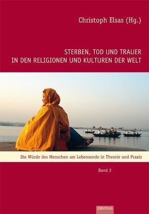 Sterben, Tod und Trauer in den Religionen und Kulturen der Welt von Elsas,  Christoph