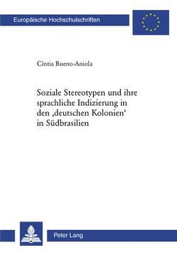 Stereotypen und ihre sprachliche Indizierung in den ‘deutschen Kolonien’ in Südbrasilien von Bueno-Aniola,  Cíntia