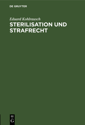 Sterilisation und Strafrecht von Kohlrausch,  Eduard