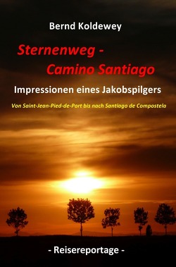 Sternenweg – Camino Santiago – Impressionen eines Jakobspilgers von Koldewey,  Bernd