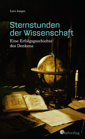 Sternstunden der Wissenschaft. Eine Erfolgsgeschichte des Denkens von Jaeger,  Lars