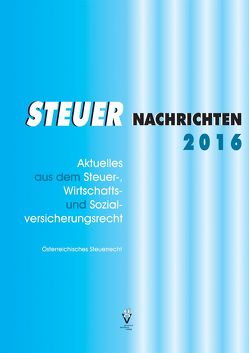 STEUER NACHRICHTEN 2016 von Bauer,  Günther, Kaltenegger,  Reinhold, Karel,  Detlev, König,  Irene, Langmann,  Dietmar, Neuhold,  Rudolf, Pfeiffer,  Bernhard, Reinweber,  Erika, Seiser,  Heimo, Spanring,  Karl-Heinz