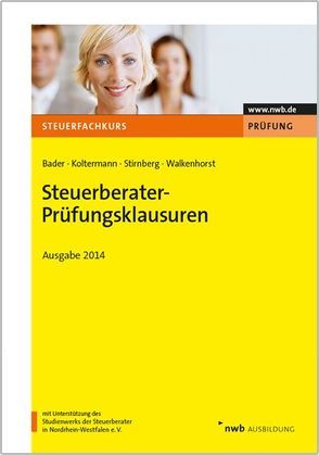 Steuerberater-Prüfungsklausuren – Ausgabe 2014 von Bader,  Franz-Josef, Koltermann,  Jörg, Stirnberg,  Martin, Walkenhorst,  Ralf