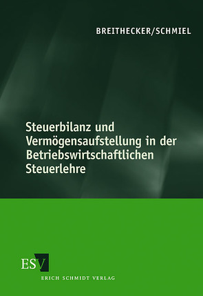 Steuerbilanz und Vermögensaufstellung in der Betriebswirtschaftlichen Steuerlehre von Breithecker,  Volker, Schmiel,  Ute