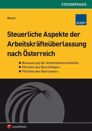 Steuerliche Aspekte der Arbeitskräfteüberlassung nach Österreich von Waser,  Karl