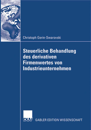 Steuerliche Behandlung des derivativen Firmenwertes von Industrieunternehmen von Gerin-Swarovski,  Christoph, Pummerer,  Prof. Dr. Erich