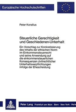 Steuerliche Gerechtigkeit und Geschiedenen-Unterhalt von Korallus,  Peter