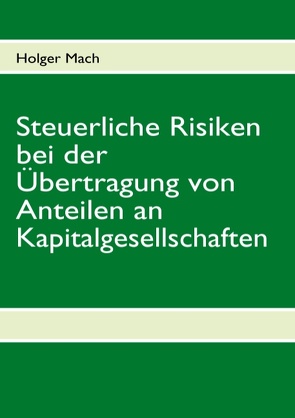 Steuerliche Risiken bei der Übertragung von Anteilen an Kapitalgesellschaften von Mach,  Holger