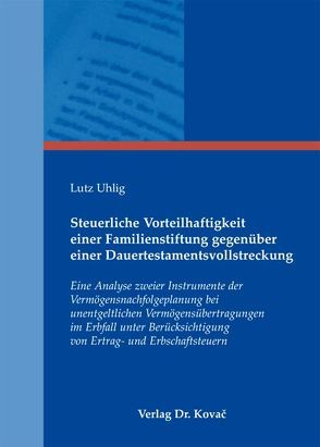 Steuerliche Vorteilhaftigkeit einer Familienstiftung gegenüber einer Dauertestamentsvollstreckung von Uhlig,  Lutz