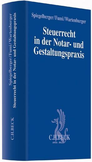 Steuerrecht in der Notar- und Gestaltungspraxis von Fumi,  Horst-Dieter, Spiegelberger,  Sebastian, Wartenburger,  Lucas