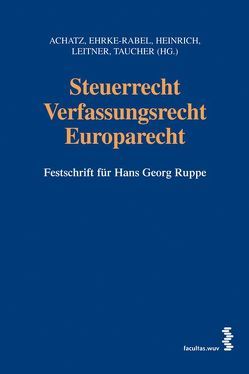 Steuerrecht – Verfassungsrecht – Europarecht von Achatz,  Markus, Ehrke-Rabel,  Tina, Heinrich,  Johannes, Leitner,  Roman, Taucher,  Otto