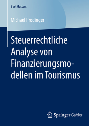 Steuerrechtliche Analyse von Finanzierungsmodellen im Tourismus von Prodinger,  Michael