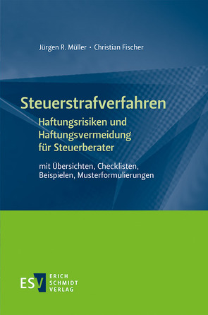 Steuerstrafverfahren Haftungsrisiken und Haftungsvermeidung für Steuerberater von Fischer,  Christian, Müller,  Jürgen R.