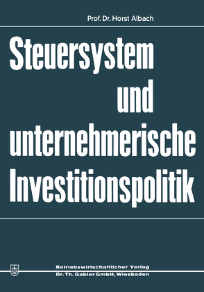 Steuersystem und unternehmeriesche Investitionspolitik von Albach,  Horst