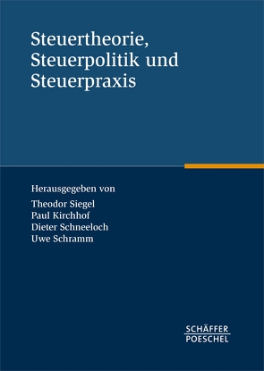 Steuertheorie, Steuerpolitik und Steuerpraxis von Kirchhof,  Paul, Schneeloch,  Dieter, Schramm,  Uwe, Siegel,  Theodor