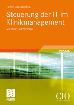 Steuerung der IT im Klinikmanagement von Bierekoven,  Christiane, Bräu,  Udo, Fischer,  Margit, Gansert,  Uwe A., Grillmayer,  Horst, Gruetz,  Rüdiger, Günther,  Uwe, Härdter,  Gerhard, Jobst,  Franz, Kleemann,  Thomas, Kutscha,  Ansgar, Kutscha,  Ulrike, Schlegel,  Helmut, Seidel,  Christoph, Simon,  Anke, Staemmler,  Martin, Vogel,  Norbert