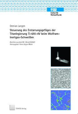 Steuerung des Erstarrungsgefüges der Titanlegierung Ti-6Al-4V beim Wolfram-Inertgas-Schweißen von Langen,  Demian, Maier,  Hans Jürgen