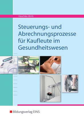 Steuerungs- und Abrechnungsprozesse für Kaufleute im Gesundheitswesen von Haschke-Hirth,  Andrea