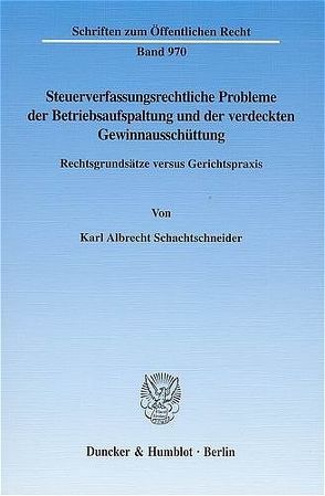 Steuerverfassungsrechtliche Probleme der Betriebsaufspaltung und der verdeckten Gewinnausschüttung. von Schachtschneider,  Karl Albrecht