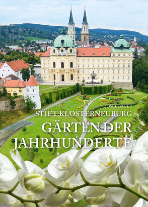 Stift Klosterneuburg – Gärten der Jahrhunderte von Bauer,  sen.,  Josef