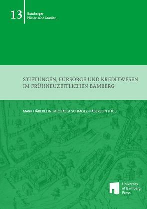 Stiftungen, Fürsorge und Kreditwesen im frühneuzeitlichen Bamberg von Häberlein ,  Mark, Schmölz-Häberlein,  Michaela