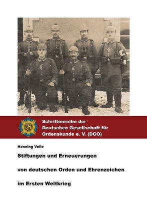 Stiftungen und Erneuerungen von deutschen Orden und Ehrenzeichen im Ersten Weltkrieg. von Deutsche Gesellschaft für Ordenskunde e. V., Volle,  Henning