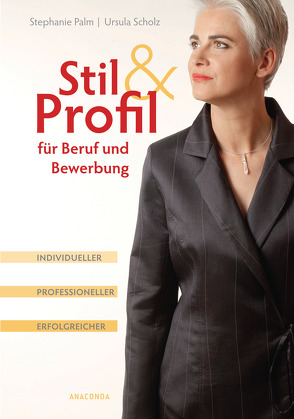 Stil und Profil für Beruf und Bewerbung – Individueller – professioneller – erfolgreicher von Palm,  Stephanie, Scholz,  Ursula