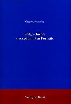Stilgeschichte des spätantiken Porträts von Johanning,  Gregor