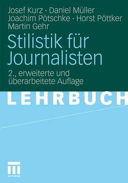 Stilistik für Journalisten von Gehr,  Martin, Kurz,  Josef, Mueller,  Daniel, Pötschke,  Joachim, Pöttker,  Horst